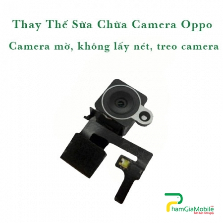 Khắc Phục Camera Trước Oppo Neo 7 A33 Hư, Mờ, Mất Nét Lấy Liền          